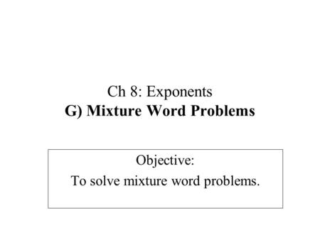 Ch 8: Exponents G) Mixture Word Problems