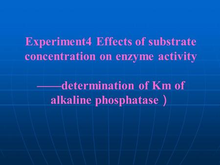 Experiment4 Effects of substrate concentration on enzyme activity ——determination of Km of alkaline phosphatase ）