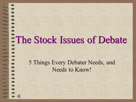 The Stock Issues of Debate 5 Things Every Debater Needs, and Needs to Know!