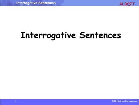 Interrogative Sentences © 2015 albert-learning.com Interrogative Sentences.