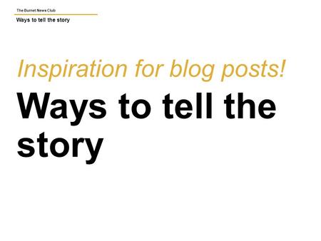 The Burnet News Club Ways to tell the story Inspiration for blog posts! Ways to tell the story.
