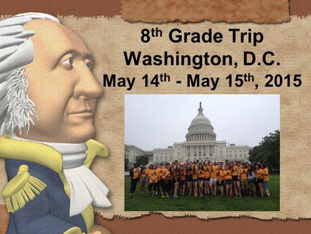 8 th Grade Trip Washington, D.C. May 14 th - May 15 th, 2015.