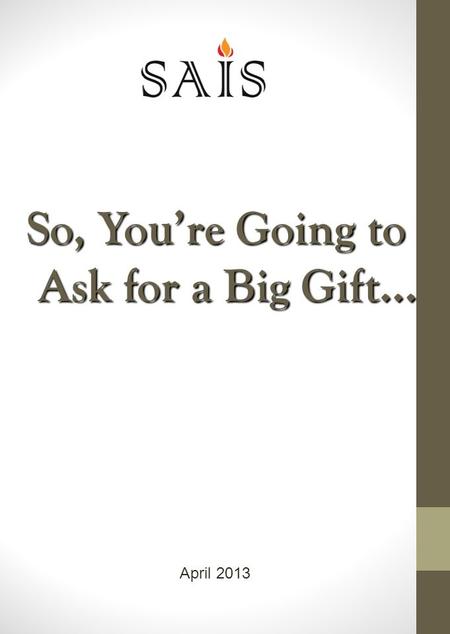 So, You’re Going to Ask for a Big Gift… April 2013.