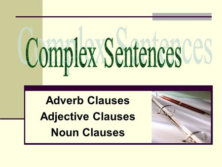 Adverb Clauses Adjective Clauses Noun Clauses. Remember all clauses are composed of a subject (noun) and a verb. Some clauses are independent meaning.