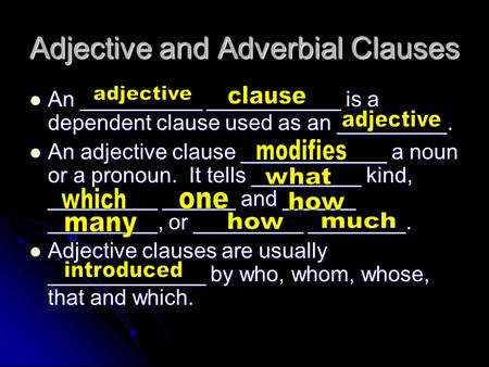 Adjective and Adverbial Clauses An __________ ___________ is a dependent clause used as an _________. An __________ ___________ is a dependent clause used.
