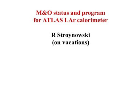 M&O status and program for ATLAS LAr calorimeter R Stroynowski (on vacations)