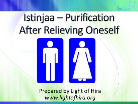 Prepared by Light of Hira www.lightofhira.org. A method of purification after relieving oneself i.e. passing out urine or stool.