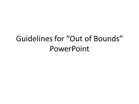 Guidelines for “Out of Bounds” PowerPoint. Topic Present a proposal via PowerPoint as to ways that we as a class can help bridge the gap between the haves.
