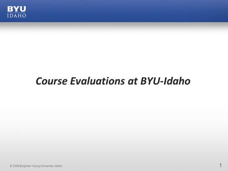 © 2008 Brigham Young University–Idaho Course Evaluations at BYU-Idaho 1.
