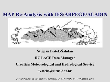 26 th EWGLAM & 11 th SRNWP meetings, Oslo, Norway, 4 th - 7 th October 2004 Stjepan Ivatek-Šahdan RC LACE Data Manager Croatian Meteorological and Hydrological.
