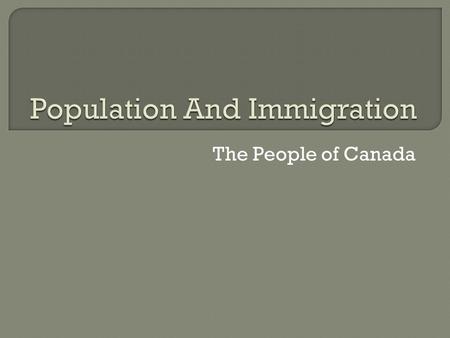 The People of Canada.  Immigrants, or descendants of immigrants make up 98% of Canadians.  For this reason, Canada is often called a “tossed salad”,