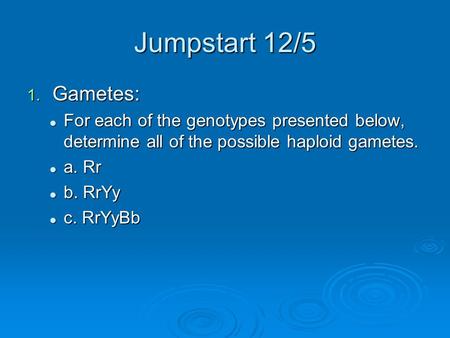 Jumpstart 12/5 1. Gametes: For each of the genotypes presented below, determine all of the possible haploid gametes. For each of the genotypes presented.