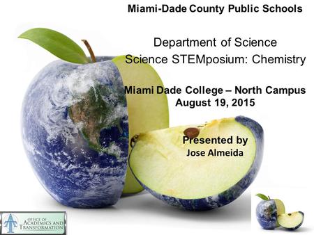 Miami-Dade County Public Schools Department of Science Science STEMposium: Chemistry Miami Dade College – North Campus August 19, 2015 Presented by Jose.