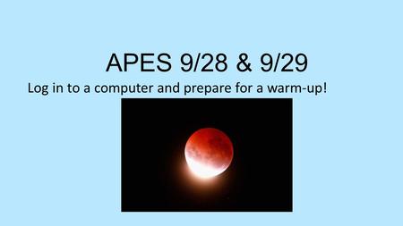 APES 9/28 & 9/29 Log in to a computer and prepare for a warm-up!