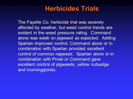 Herbicides Trials The Fayette Co. herbicide trial was severely affected by weather, but weed control trends are evident in the weed pressure rating. Command.