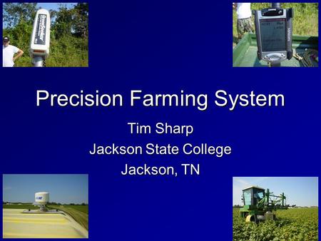 Precision Farming System Tim Sharp Jackson State College Jackson, TN.