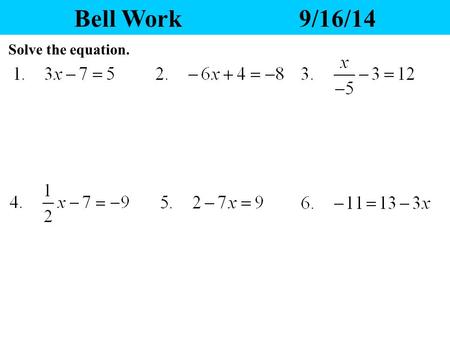 Bell Work9/16/14 Solve the equation. Yesterday’s Homework 1.Any questions? 2.Please pass your homework to the front. Make sure the correct heading is.