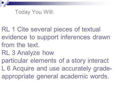 RL 1 Cite several pieces of textual evidence to support inferences drawn from the text. RL 3 Analyze how particular elements of a story interact L 6 Acquire.