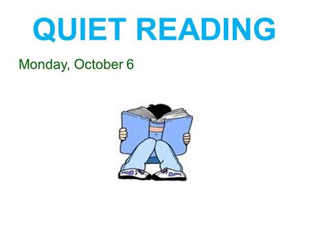 QUIET READING Monday, October 6. Daily Quiz DATEQUESTIONANSWER Oct 6 Change ‘Many people use computers.’ into the passive voice.