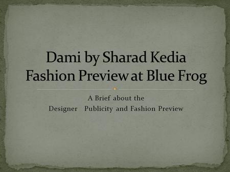 A Brief about the Designer Publicity and Fashion Preview.