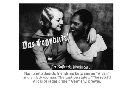 Nazi photo depicts friendship between an Aryan and a black woman. The caption states: The result! A loss of racial pride. Germany, prewar.