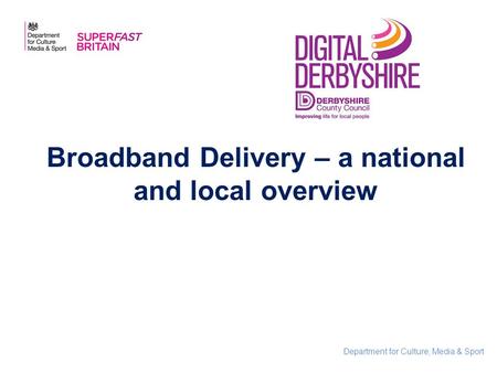Department for Culture, Media & Sport Broadband Delivery – a national and local overview.