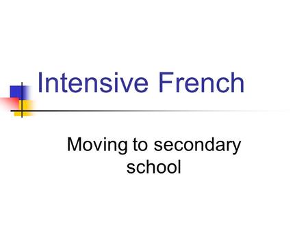 Intensive French Moving to secondary school. Grade 8 Students will stay as a distinct cohort class Students will receive advanced instruction using an.