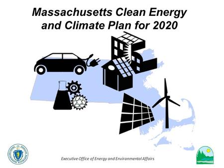 Executive Office of Energy and Environmental Affairs Massachusetts Clean Energy and Climate Plan for 2020.