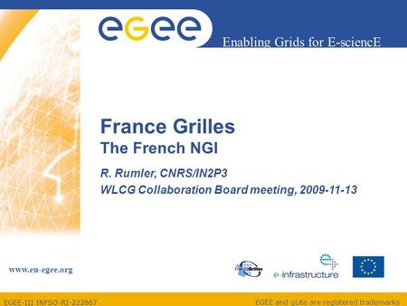 EGEE-III INFSO-RI-222667 Enabling Grids for E-sciencE www.eu-egee.org EGEE and gLite are registered trademarks France Grilles The French NGI R. Rumler,