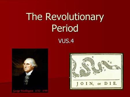 The Revolutionary Period VUS.4. VUS.4 The student will demonstrate knowledge of events and issues of the Revolutionary Period by The student will demonstrate.