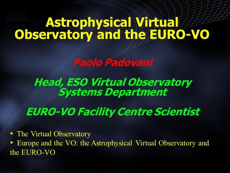 The Virtual Observatory Europe and the VO: the Astrophysical Virtual Observatory and the EURO-VO Astrophysical Virtual Observatory and the EURO-VO Paolo.