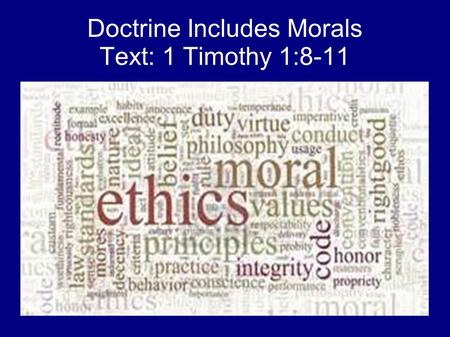 Doctrine Includes Morals Text: 1 Timothy 1:8-11. 1 Timothy 1:8-11 8 But we know that the law is good if one uses it lawfully, 9 knowing this: that the.