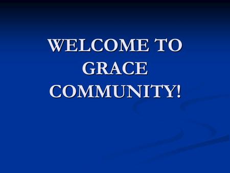 WELCOME TO GRACE COMMUNITY!. Incarnational Christianity: Righteousness Experienced Together in and through the Body of Christ Grace Community Church Romans.