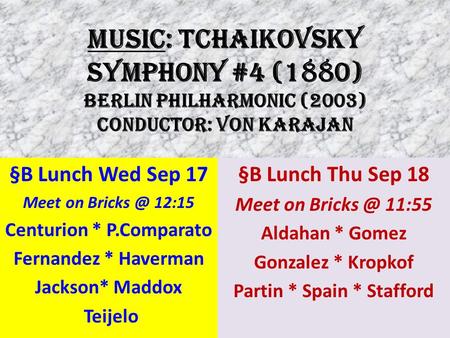 MUSIC: Tchaikovsky Symphony #4 (1880) Berlin Philharmonic (2003) Conductor: Von Karajan §B Lunch Wed Sep 17 Meet on 12:15 Centurion * P.Comparato.