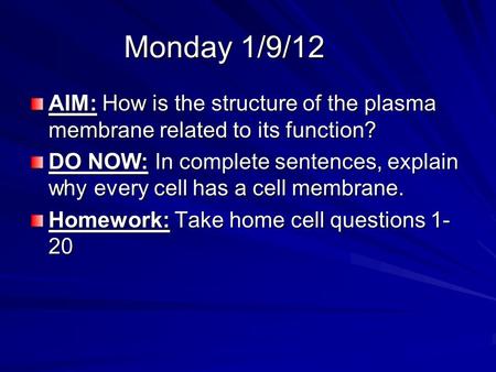Monday 1/9/12 AIM: How is the structure of the plasma membrane related to its function? DO NOW: In complete sentences, explain why every cell has a cell.