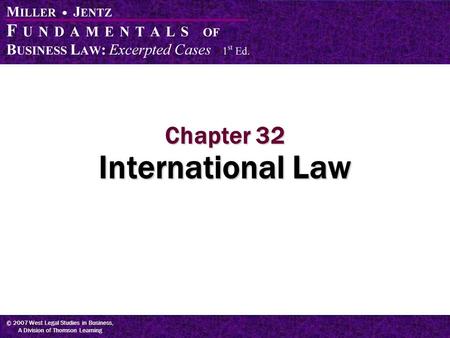 © 2007 West Legal Studies in Business, A Division of Thomson Learning Chapter 32 International Law.