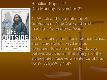 Reaction Paper #2 Due Monday, November 27 1. Watch and take notes on A Sentence of Their Own and finish reading Life on the Outside. 2. Considering the.