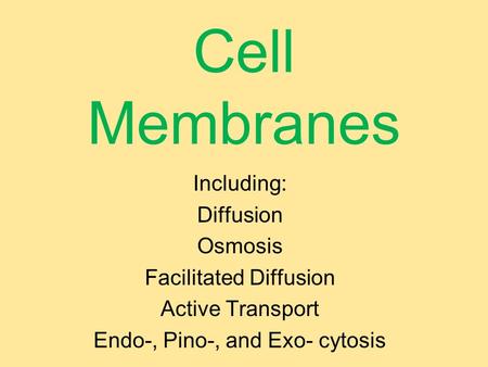Cell Membranes Including: Diffusion Osmosis Facilitated Diffusion Active Transport Endo-, Pino-, and Exo- cytosis.