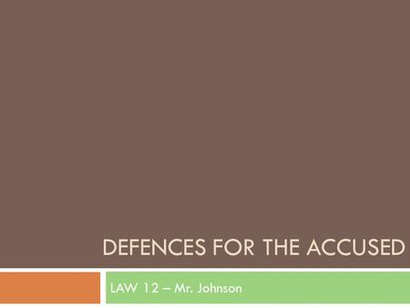 DEFENCES FOR THE ACCUSED LAW 12 – Mr. Johnson. “I didn’t do it!”  defence  …is a denial of, or a justification for, criminal behaviour  used to convince.