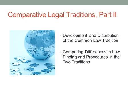 Comparative Legal Traditions, Part II Development and Distribution of the Common Law Tradition Comparing Differences in Law Finding and Procedures in the.