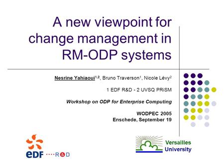 A new viewpoint for change management in RM-ODP systems Nesrine Yahiaoui 1,2, Bruno Traverson 1, Nicole Lévy 2 1 EDF R&D - 2 UVSQ PRiSM Workshop on ODP.
