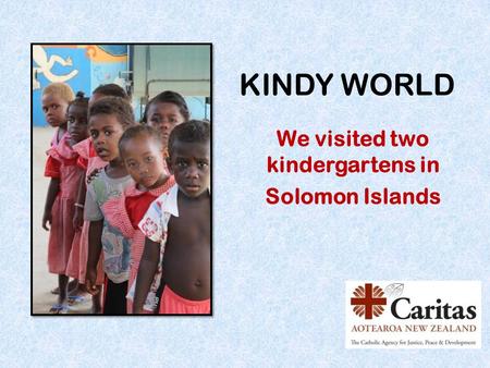 KINDY WORLD We visited two kindergartens in Solomon Islands.