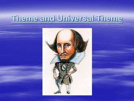 Theme and Universal Theme. Theme  A theme is the underlying meaning of a piece of literature. It usually includes an observation about life.  By the.