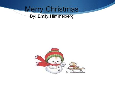 Merry Christmas By: Emily Himmelberg. My Favorite Christmas Movie  How the Grinch Stole Christmas  Written by: Dr. Seuss, Irv Spector, Bob Ogle  Directed.