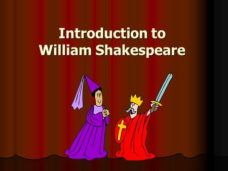 Introduction to William Shakespeare. William Shakespeare Born 1564, died 1616 Born 1564, died 1616 Wrote 37 plays Wrote 37 plays Wrote over 150 sonnets.
