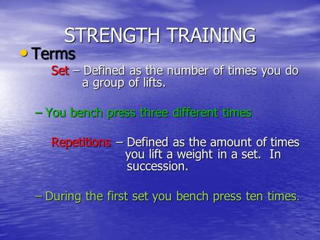 STRENGTH TRAINING Terms Terms Set – Defined as the number of times you do a group of lifts. –You bench press three different times Repetitions – Defined.