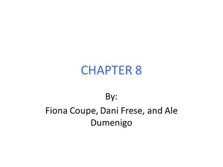 CHAPTER 8 By: Fiona Coupe, Dani Frese, and Ale Dumenigo.