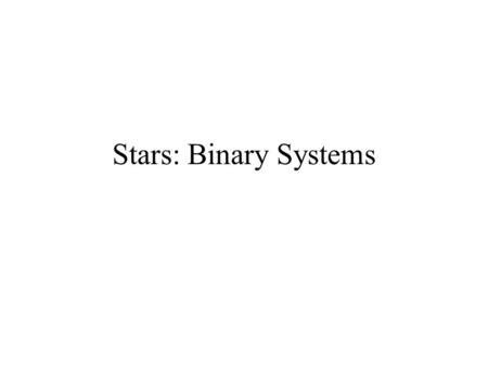 Stars: Binary Systems. Binary star systems allow the determination of stellar masses. The orbital velocity of stars in a binary system reflect the stellar.