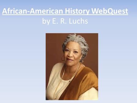 African-American History WebQuest by E. R. Luchs.