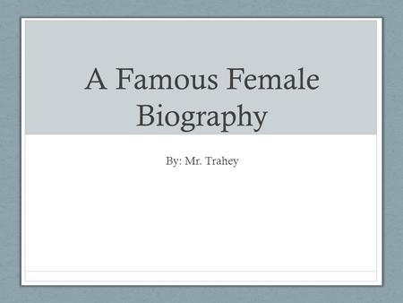 A Famous Female Biography By: Mr. Trahey. Maya Angelou The female I chose to research was Maya Angelou. I saw her recite poetry at the final Oprah show.